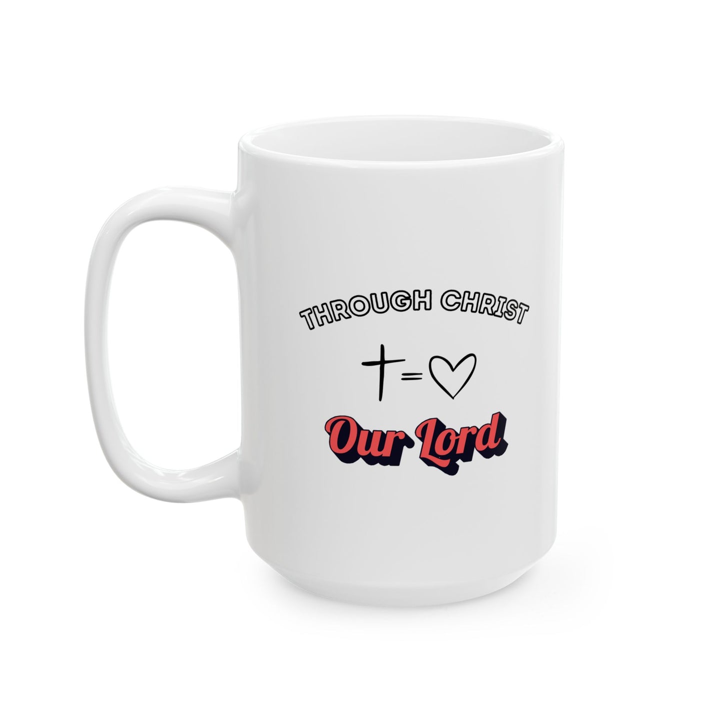 Through Christ ~ Ceramic Mug (11oz, 15oz)