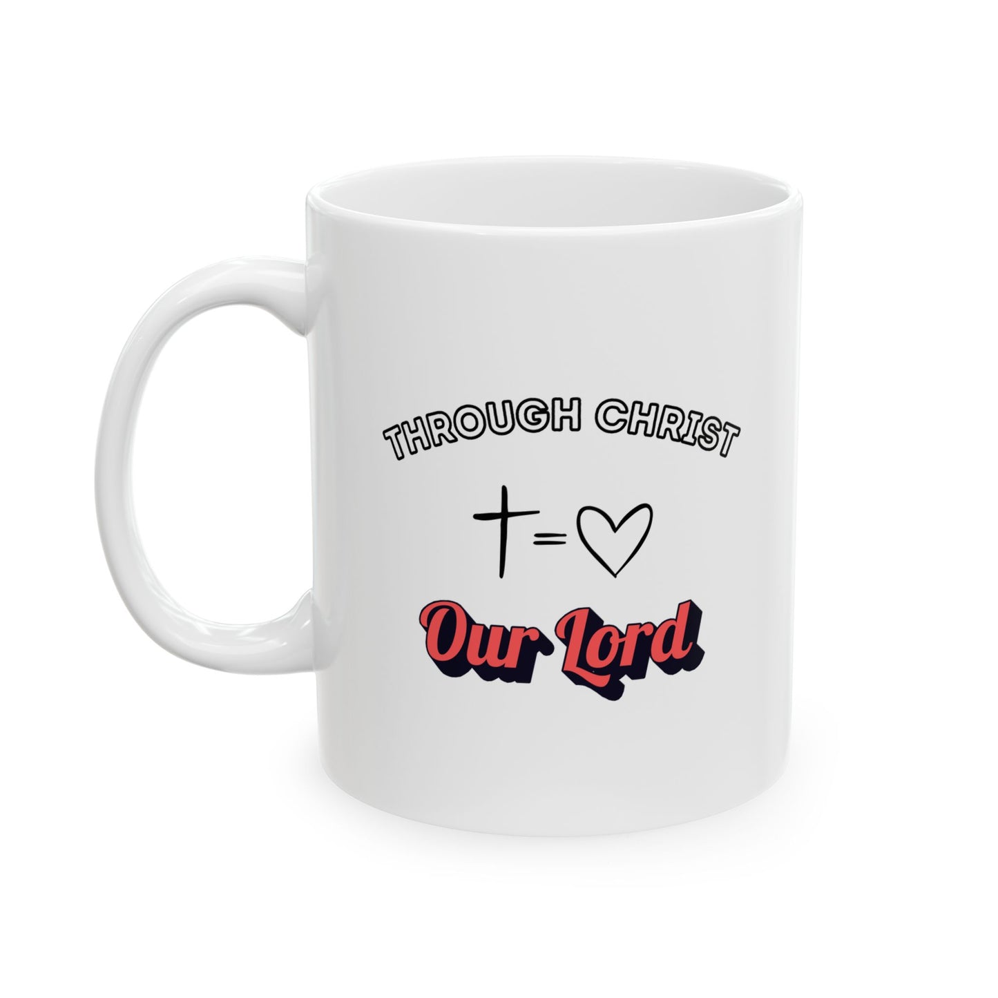 Through Christ ~ Ceramic Mug (11oz, 15oz)